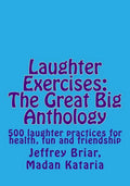 Laughter Exercises: The Great Big Anthology: Five hundred laughter practices for health, fun and friendship - Paperback