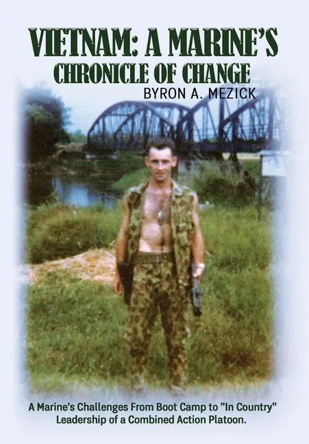 Vietnam: A Marine's Chronicle Of Change: A Marine's Challenges From Boot Camp to "In Country" Leadership of a Combined Action Platoon. - Hardcover