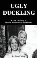 Ugly Duckling: A True Life Story of Beauty, Manipulation and Murder - Paperback