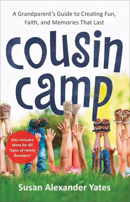 Cousin Camp: A Grandparent's Guide to Creating Fun, Faith, and Memories That Last - Paperback