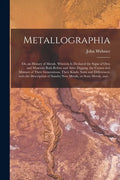 Metallographia: or, an History of Metals. Wherein is Declared the Signs of Ores and Minerals Both Before and After Digging, the Causes - Paperback