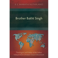 Brother Bakht Singh: Theologian and Father of the Indian Independent Christian Church Movement - Paperback