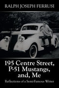 195 Centre Street, P-51 Mustangs, And, Me: Reflections of a Semi-Famous Writer - Paperback