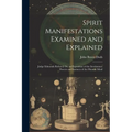 Spirit Manifestations Examined and Explained: Judge Edmonds Refuted; Or, an Exposition of the Involuntary Powers and Instincts of the Human Mind - Paperback