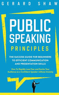 Public Speaking Principles: The Success Guide for Beginners to Efficient Communication and Presentation Skills. How To Rapidly Lose Fear and Excit - Hardcover