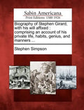 Biography of Stephen Girard, with His Will Affixed: Comprising an Account of His Private Life, Habits, Genius, and Manners ... - Paperback