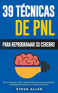 PNL - 39 Técnicas, Patrones y Estrategias de Programación Neurolinguistica para cambiar su vida y la de los demás: Las 39 técnicas más efectivas para - Paperback