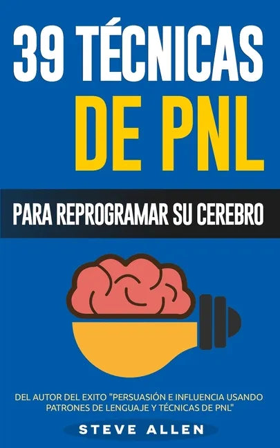 PNL - 39 Técnicas, Patrones y Estrategias de Programación Neurolinguistica para cambiar su vida y la de los demás: Las 39 técnicas más efectivas para - Paperback
