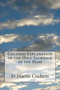 Cochems Explanation of the Holy Sacrifice of the Mass - Paperback