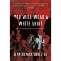 You Will Wear a White Shirt: From the Northern Bush to the Halls of Power - Hardcover