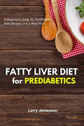 Fatty Liver Diet: A Beginner's Guide for Prediabetics With Recipes and a Meal Plan - Paperback