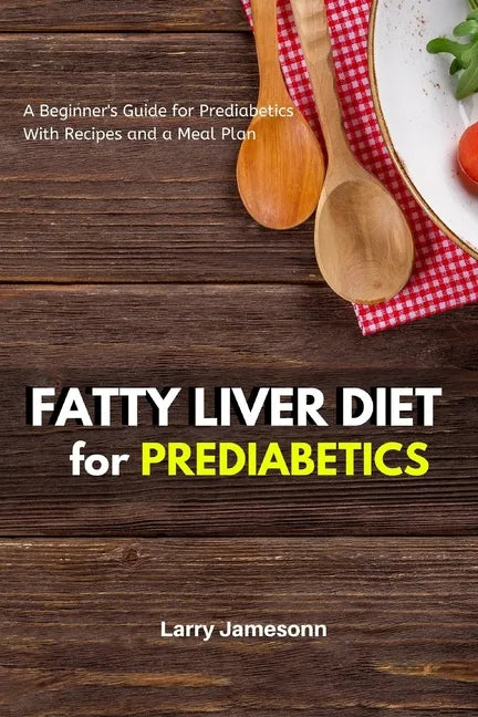 Fatty Liver Diet: A Beginner's Guide for Prediabetics With Recipes and a Meal Plan - Paperback