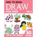How to Draw for Kids: 50 Cute Step By Step Drawings (Vol 6) - Paperback
