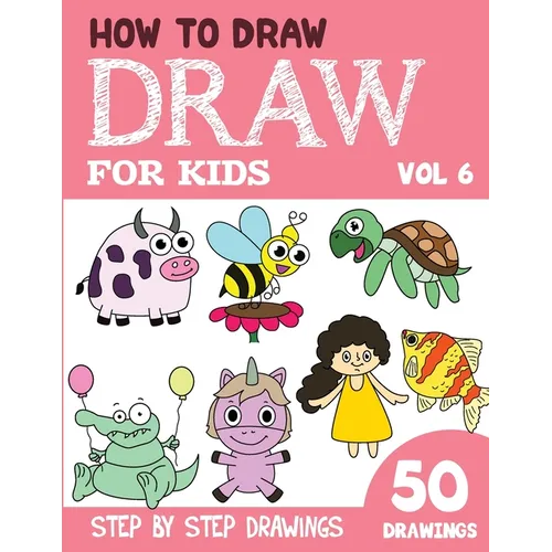 How to Draw for Kids: 50 Cute Step By Step Drawings (Vol 6) - Paperback