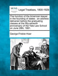 The Function of the American Lawyer in the Founding of States: An Address Delivered Before the Graduating Classes at the Fifty-Seventh Anniversary of - Paperback