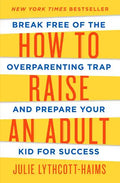 How to Raise an Adult: Break Free of the Overparenting Trap and Prepare Your Kid for Success - Hardcover