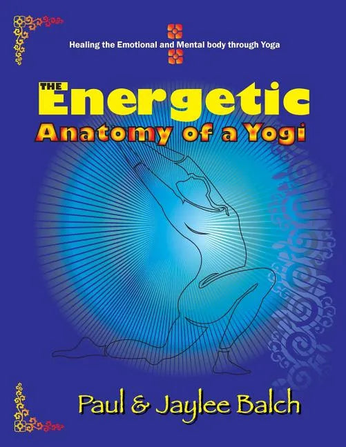 The Energetic Anatomy of a Yogi: Healing the Emotional and Mental Body Through Yoga - Paperback