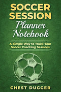 Soccer Session Planner Notebook: A Simple Way to Track Your Soccer Coaching Sessions - Hardcover