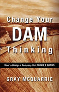 Change Your Dam Thinking: How to Design a Company That Flows and Grows - Paperback