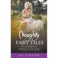 Naughty Fairy Tales: The Complete 6 Story Collection - Paperback