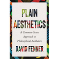 Plain Aesthetics: A Common-Sense Approach to Philosophical Aesthetics - Paperback
