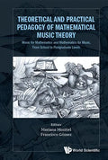 Theoretical and Practical Pedagogy of Mathematical Music Theory: Music for Mathematics and Mathematics for Music, from School to Postgraduate Levels - Hardcover
