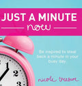 Just a Minute Now: Be inspired to steal back a minute in your busy day. - Hardcover