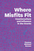 Where Misfits Fit: Counterculture and Influence in the Ozarks - Paperback