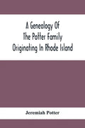 A Genealogy Of The Potter Family Originating In Rhode Island - Paperback