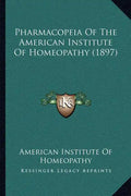 Pharmacopeia of the American Institute of Homeopathy (1897) - Paperback