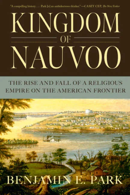 Kingdom of Nauvoo: The Rise and Fall of a Religious Empire on the American Frontier - Paperback