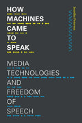 How Machines Came to Speak: Media Technologies and Freedom of Speech - Hardcover