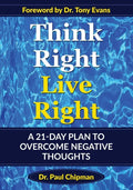 Think Right Live Right: A 21 Day Plan to Overcome Negative Thoughts - Paperback