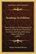 Readings In Folklore: Short Studies In The Mythology Of America, Great Britain, The Norse Countries, Germany, India, Syria, Egypt, And Persia (1893) - Paperback