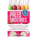 Paleo Smoothies: Super Delicious & Filling, Protein-Packed, Low in Sugar, Gluten-Free, Easy to Make, Fruit and Veggie Superfood Smoothi - Hardcover