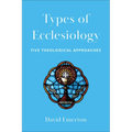 Types of Ecclesiology: Five Theological Approaches - Paperback