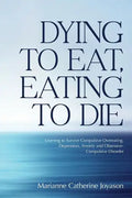 Dying to Eat, Eating to Die: Learning to Survive Compulsive Overeating, Depression, Anxiety and Obsessive-Compulsive Disorder - Paperback