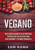 Vegano: Recetario Vegano de Alta Proteína Con Recetas Sin Lácteos Para Vegetarianos y Veganos Radicales - Paperback