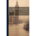London Clubs: Their History & Treasures - Hardcover