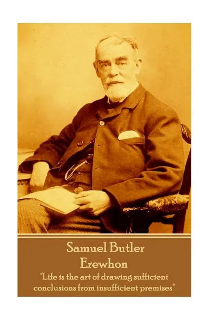 Samuel Butler - Erewhon: "Life is the art of drawing sufficient conclusions from insufficient premises" - Paperback
