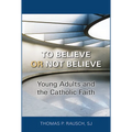 To Believe or Not Believe: Young Adults and the Catholic Faith - Paperback