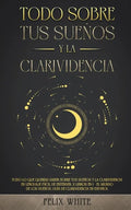 Todo Sobre tus Sueños y la Clarividencia: Todo lo que Querías Saber Sobre tus Sueños y la Clarividencia en Lenguaje Fácil de Entender. 2 Libros en 1 - - Paperback