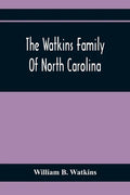 The Watkins Family Of North Carolina, Particularly Enumerating Those Descendants Of Levin Watkins Of Duplin County, N.C., Who Emigrated To Alabama And - Paperback