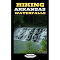 Hiking Arkansas Waterfalls: Hiking Arkansas: Finding Serenity in the Rush of Waterfalls - Paperback