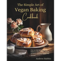 The Simple Art of Vegan Baking Cookbook: Over 100 Fail-Safe Recipes for Delicious Cakes, Cookies, Breads, and More, Including Gluten-Free Options! - Paperback
