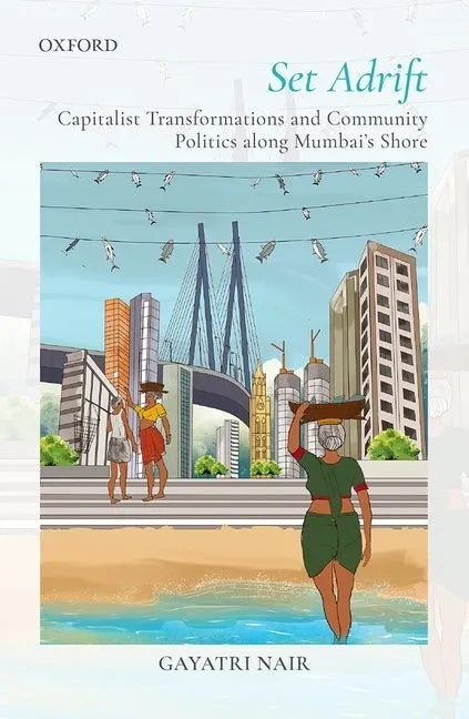 Set Adrift: Capitalist Transformations and Community Politics Along Mumbai's Shores - Hardcover
