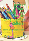 How To "Teach English as a Second Language" To Children: Teaching ESL classes with flashcards, toys and singing to pre k, Young Learners, pre kinderga - Paperback