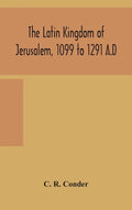 The Latin Kingdom of Jerusalem, 1099 to 1291 A.D - Hardcover