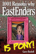 1001 Reasons Why EastEnders Is Pony!: The Encyclopaedic Guide To Everything That's Wrong With Britain's Favourite Soap - Paperback