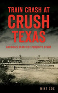 Train Crash at Crush, Texas: America's Deadliest Publicity Stunt - Hardcover